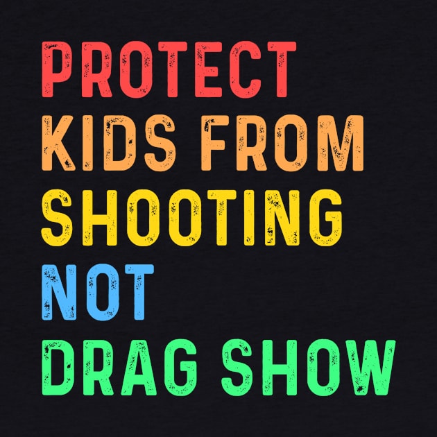 Protect Kids From Shooting Not Drag Show by Sunoria